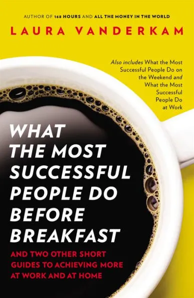 what the most successful people do before breakfast by laura vanderkam